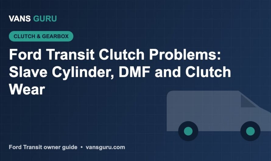 Ford Transit Clutch Problems: Slave Cylinder, DMF and Clutch Wear