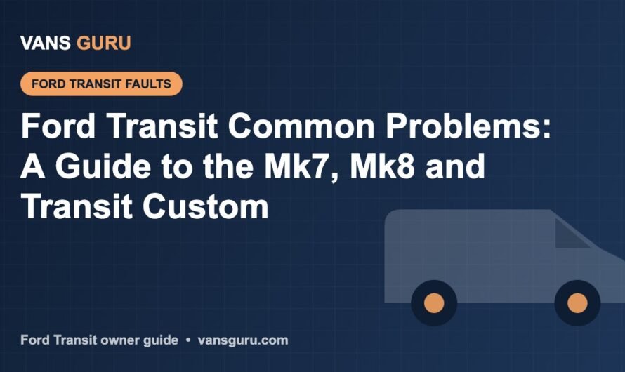 Ford Transit Common Problems: A Guide to the Mk7, Mk8 and Transit Custom