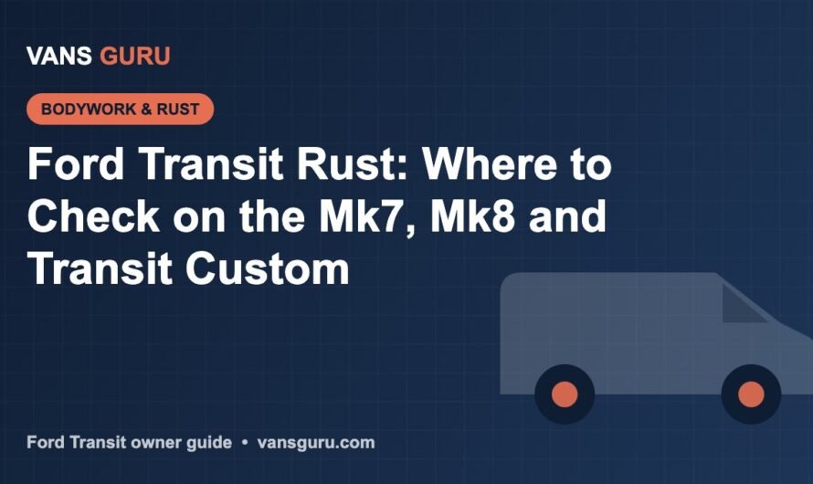 Ford Transit Rust: Where to Check on the Mk7, Mk8 and Transit Custom