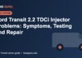 Ford Transit 2.2 TDCi injector problems, testing and repair